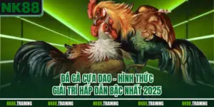 Đá Gà Cựa Dao – Hình Thức Giải Trí Hấp Dẫn Bậc Nhất 2025