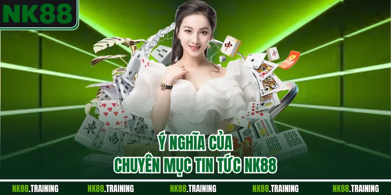 Ý nghĩa của chuyên mục tin tức NK88